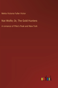 Nat Wolfe; Or, The Gold Hunters