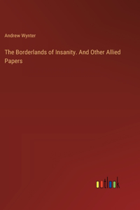 Borderlands of Insanity. And Other Allied Papers