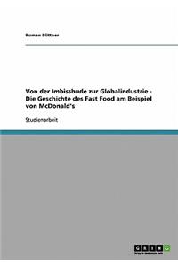 Von der Imbissbude zur Globalindustrie.Die Geschichte des Fast Food am Beispiel von McDonald's