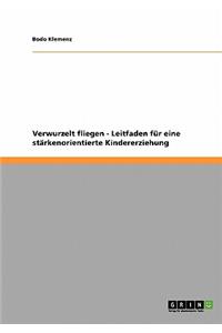Verwurzelt fliegen - Leitfaden für eine stärkenorientierte Kindererziehung