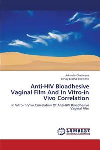 Anti-HIV Bioadhesive Vaginal Film and in Vitro-In Vivo Correlation