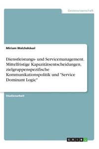 Dienstleistungs- und Servicemanagement. Mittelfristige Kapazitätsentscheidungen, zielgruppenspezifische Kommunikationspolitik und 
