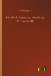 Ballads of Mystery and Miracle and Fyttes of Mirth