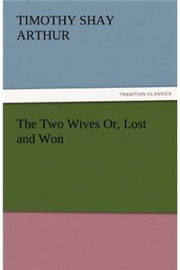 Two Wives Or, Lost and Won