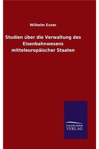 Studien über die Verwaltung des Eisenbahnwesens mitteleuropäischer Staaten