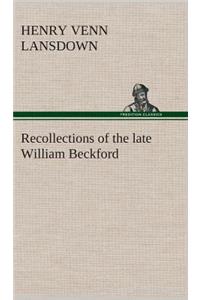 Recollections of the late William Beckford of Fonthill, Wilts and Lansdown, Bath