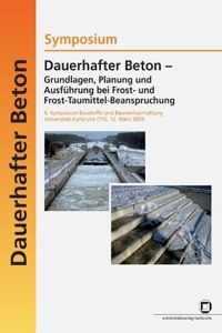 Dauerhafter Beton - Grundlagen, Planung und Ausführung bei Frost- und Frosttaumittel-Beanspruchung. 6. Symposium Baustoffe und Bauwerkserhaltung Universität Karlsruhe (TH); Karlsruhe, 12. März 2009