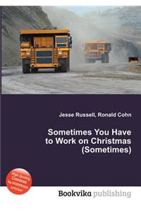 Sometimes You Have to Work on Christmas (Sometimes)