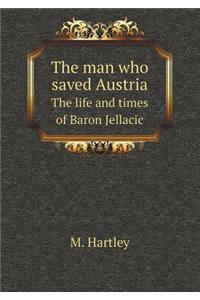 The man who saved Austria The life and times of Baron Jellacic