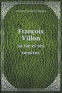 François Villon Sa Vie Et Ses Oeuvres