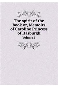 The Spirit of the Book Or, Memoirs of Caroline Princess of Hasburgh Volume 1