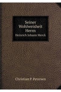 Seiner Wohlweisheit Herrn Heinrich Johann Merck