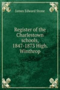 Register of the Charlestown schools, 1847-1873 High. Winthrop