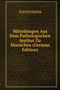 Mitteilungen Aus Dem Pathologischen Institut Zu Muenchen (German Edition)