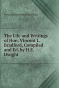 Life and Writings of Hon. Vincent L. Bradford, Compiled and Ed. by H.E. Dwight