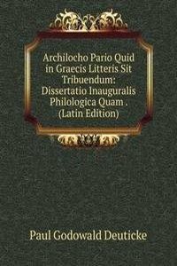 Archilocho Pario Quid in Graecis Litteris Sit Tribuendum: Dissertatio Inauguralis Philologica Quam . (Latin Edition)