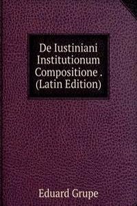 De Iustiniani Institutionum Compositione . (Latin Edition)