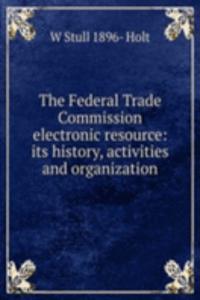 Federal Trade Commission electronic resource: its history, activities and organization