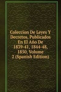 Coleccion De Leyes Y Decretos, Publicados En El Ano De 1839-41, 1844-48, 1850, Volume 2 (Spanish Edition)