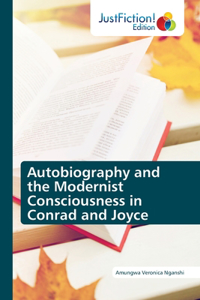 Autobiography and the Modernist Consciousness in Conrad and Joyce