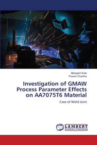 Investigation of GMAW Process Parameter Effects on AA7075T6 Material