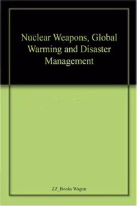 Nuclear Weapons, Global Warming and Disaster Management