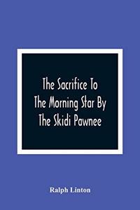Sacrifice To The Morning Star By The Skidi Pawnee
