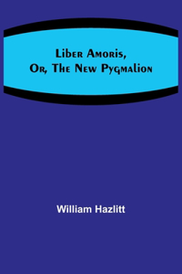 Liber Amoris, Or, The New Pygmalion