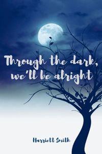 Through the dark, we'll be alright