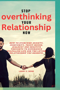 Stop Overthinking Your Relationship Now