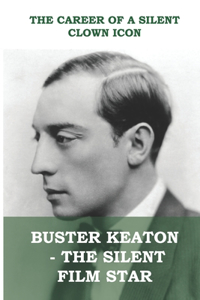 Buster Keaton - The Silent Film Star