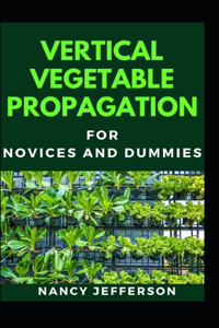 Vertical Vegetable Propagation For Novices And Dummies