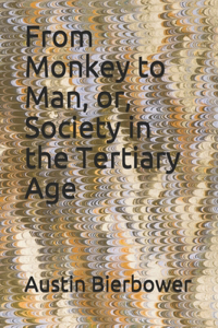 From Monkey to Man, or, Society in the Tertiary Age