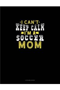 I Can't Keep Calm I'm A Soccer Mom