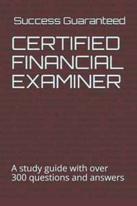 Certified Financial Examiner: A study guide with over 300 questions and answers