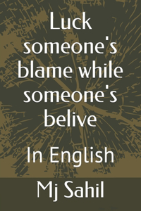 Luck someone's blame while someone's belive