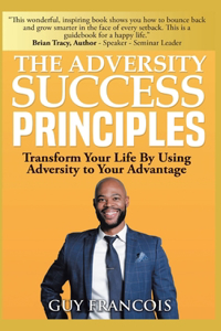 Adversity Success Principles: Transform Your Life By Using Adversity to Your Advantage