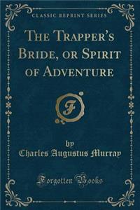 The Trapper's Bride, or Spirit of Adventure (Classic Reprint)