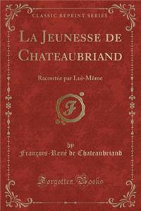 La Jeunesse de Chateaubriand: Racontï¿½e Par Lui-Mï¿½me (Classic Reprint)