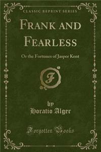 Frank and Fearless: Or the Fortunes of Jasper Kent (Classic Reprint)