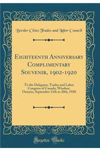 Eighteenth Anniversary Complimentary Souvenir, 1902-1920: To the Delegates, Trades and Labor Congress of Canada, Windsor, Ontario, September 13th to 20th, 1920 (Classic Reprint)