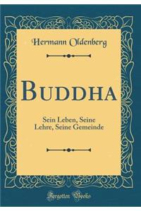 Buddha: Sein Leben, Seine Lehre, Seine Gemeinde (Classic Reprint)