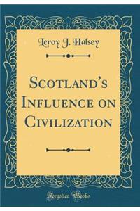 Scotland's Influence on Civilization (Classic Reprint)