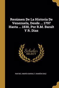 Resúmen De La Historia De Venezuela, Desde ... 1797 Hasta ... 1830, Por R.M. Baralt Y R. Diaz
