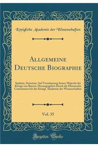 Allgemeine Deutsche Biographie, Vol. 35: Spalatin, Steinmar; Auf Veranlassung Seiner Majestät des Königs von Bayern, Herausgegeben Durch die Historische Commission bei der Königl. Akademie der Wissenschaften (Classic Reprint)