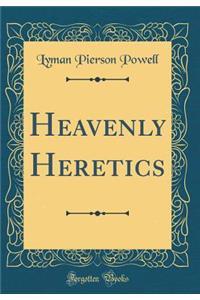 Heavenly Heretics (Classic Reprint)