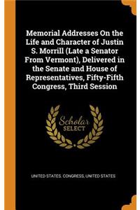 Memorial Addresses on the Life and Character of Justin S. Morrill (Late a Senator from Vermont), Delivered in the Senate and House of Representatives, Fifty-Fifth Congress, Third Session