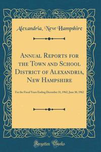 Annual Reports for the Town and School District of Alexandria, New Hampshire: For the Fiscal Years Ending December 31, 1962, June 30, 1962 (Classic Reprint)