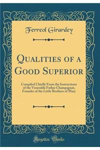 Qualities of a Good Superior: Compiled Chiefly from the Instructions of the Venerable Father Champagnat, Founder of the Little Brothers of Mary (Classic Reprint)