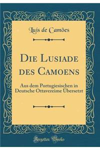 Die Lusiade des Camoens: Aus dem Portugiesischen in Deutsche Ottavereime Übersetzt (Classic Reprint)
